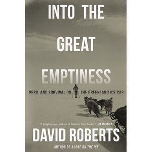 Into the Great Emptiness: Peril and Survival on the Greenland Ice Cap -- David R